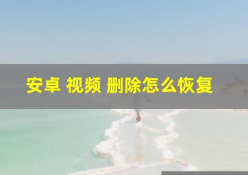 安卓 视频 删除怎么恢复